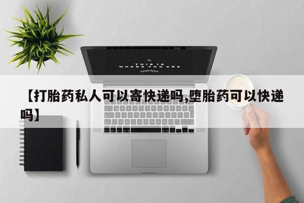 怀孕大月份能不能用米非司酮【打胎药私人可以寄快递吗,堕胎药可以快递吗】