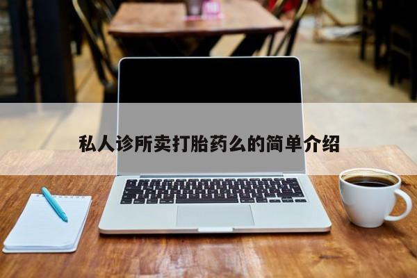 怀孕大月份能不能用米非司酮私人诊所卖打胎药么的简单介绍