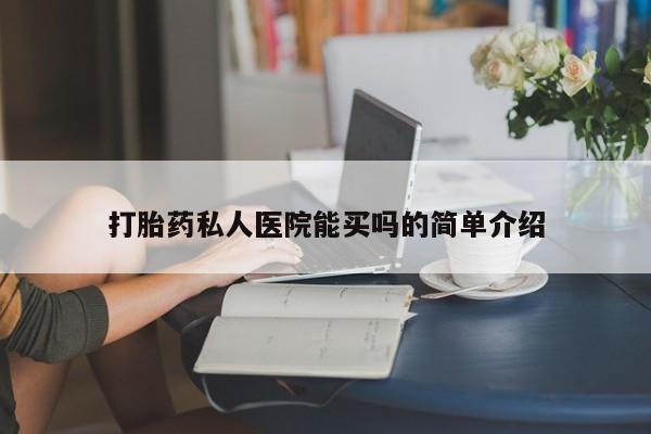 怀孕大月份能不能用米非司酮打胎药私人医院能买吗的简单介绍