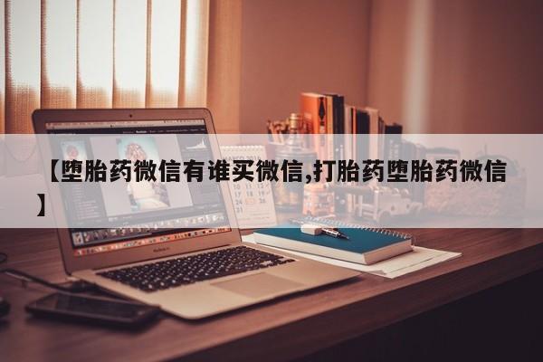 怀孕大月份能不能用米非司酮【堕胎药微信有谁买微信,打胎药堕胎药微信】