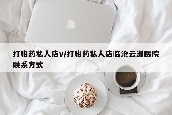 怀孕大月份能不能用米非司酮打胎药私人店v/打胎药私人店临沧云洲医院联系方式