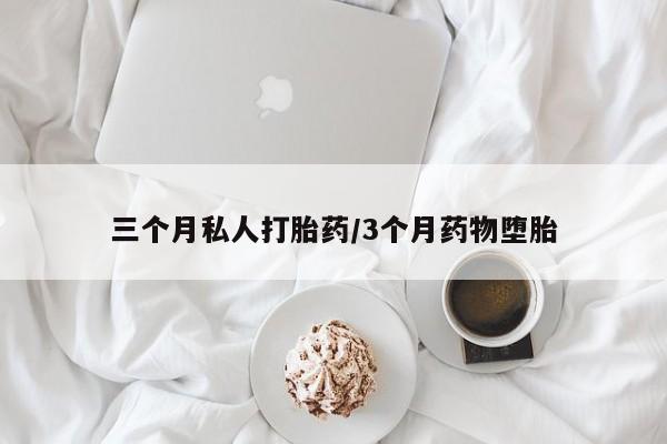 怀孕大月份能不能用米非司酮三个月私人打胎药/3个月药物堕胎